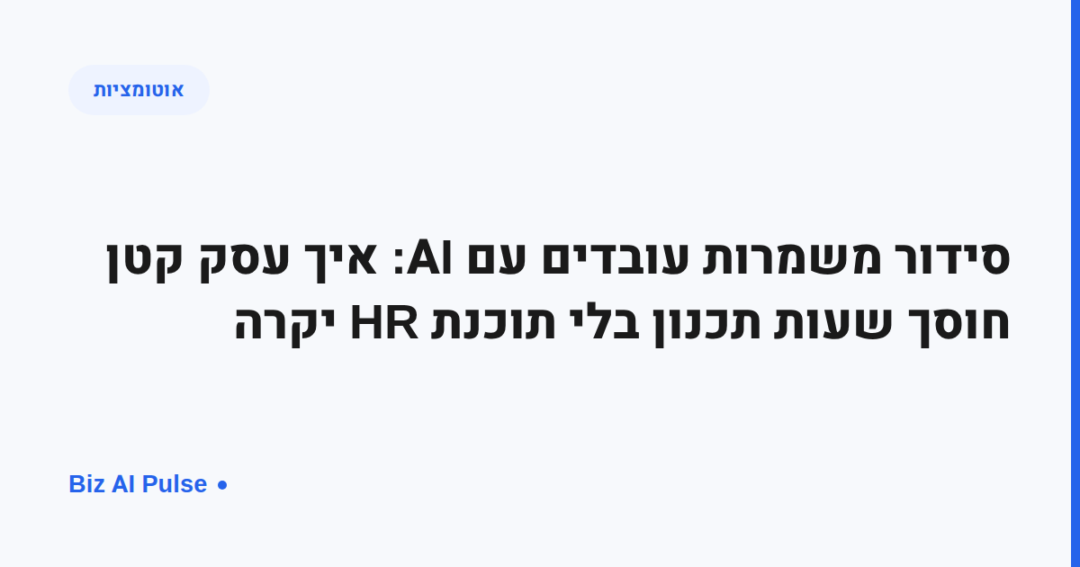 כרזת נושא בעיצוב טיפוגרפי כחול-לבן של Biz AI Pulse עם התג "אוטומציות" והכותרת סידור משמרות עובדים עם AI: חוסכים שעות תכנון